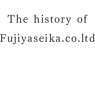 The history of Fujiyaseika.co.ltd